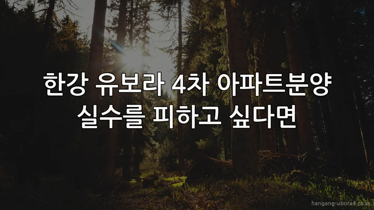 한강 유보라 4차 아파트분양 실수를 피하고 싶다면