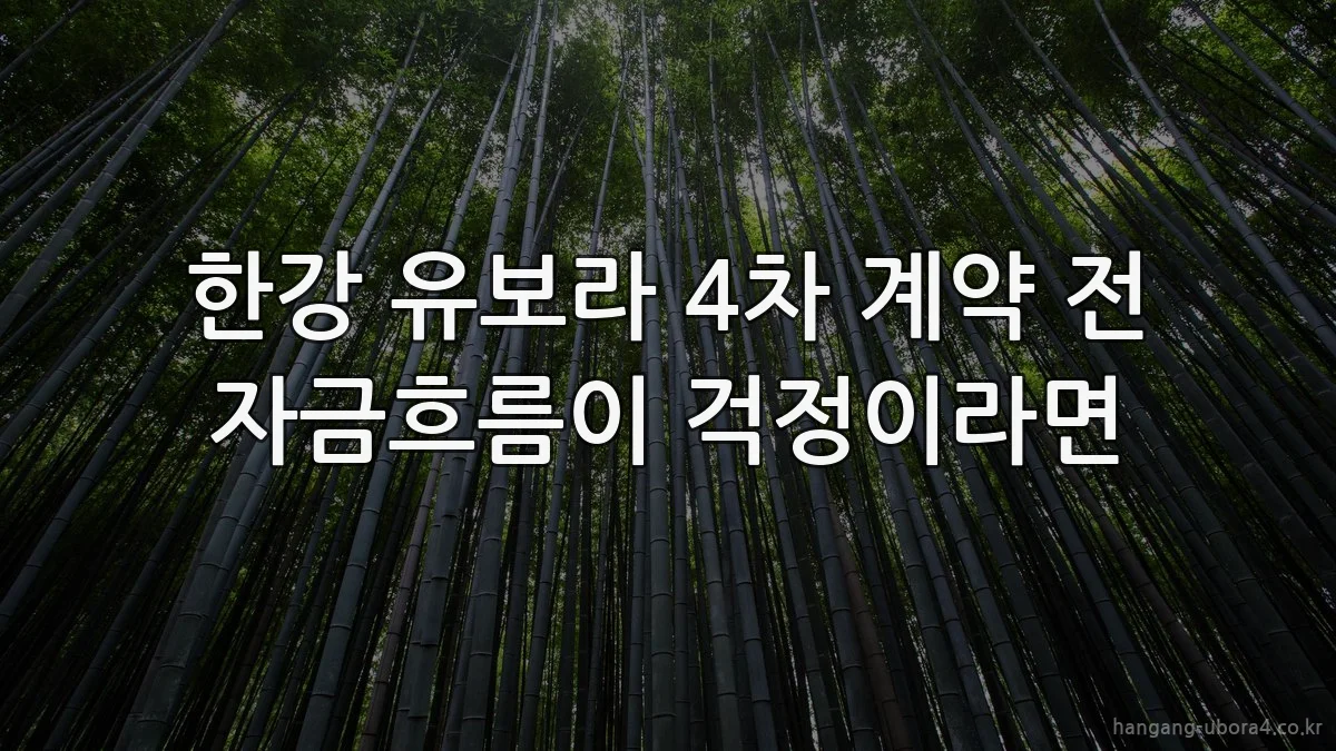 한강 유보라 4차 계약 전 자금흐름이 걱정이라면