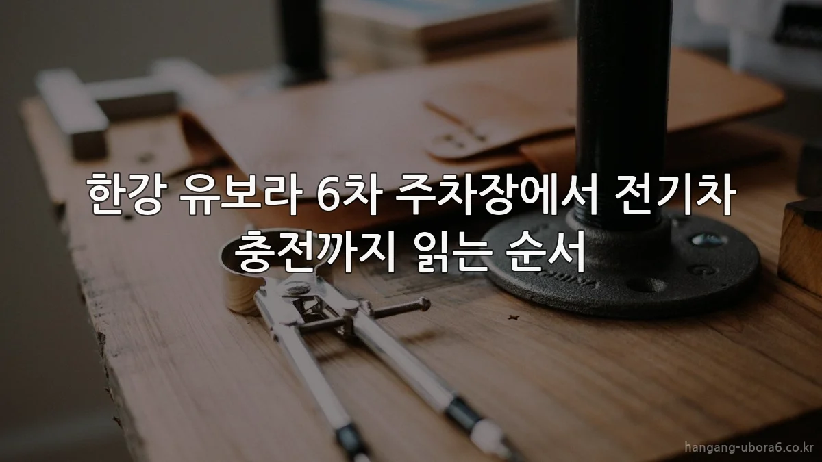 한강 유보라 6차 주차장에서 전기차 충전까지 읽는 순서