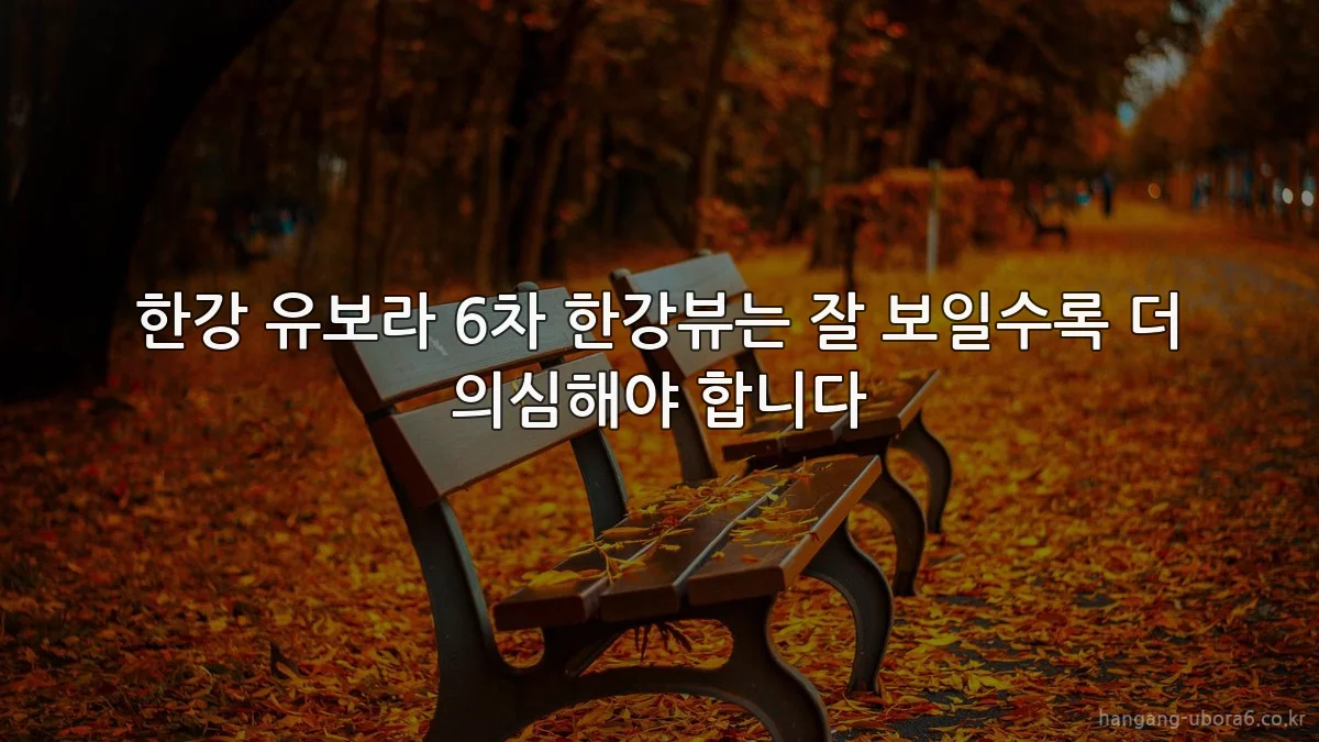 한강 유보라 6차 한강뷰는 잘 보일수록 더 의심해야 합니다