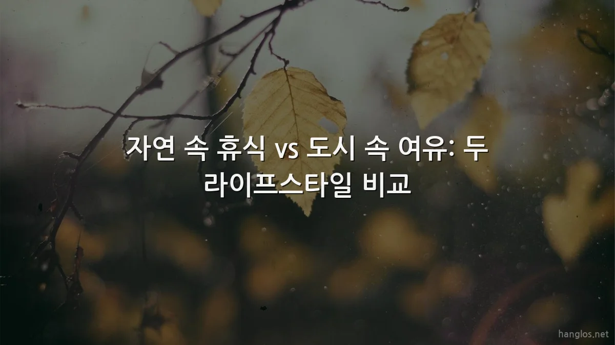자연 속 휴식 vs 도시 속 여유: 두 라이프스타일 비교