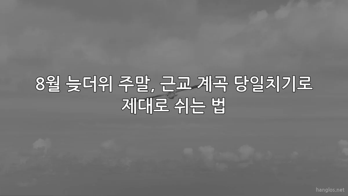 8월 늦더위 주말, 근교 계곡 당일치기로 제대로 쉬는 법