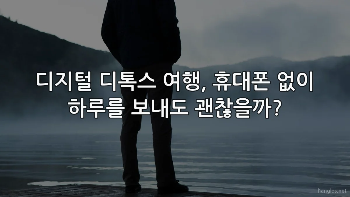 디지털 디톡스 여행, 휴대폰 없이 하루를 보내도 괜찮을까?