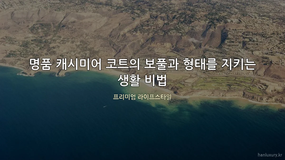 명품 캐시미어 코트의 보풀과 형태를 지키는 생활 비법