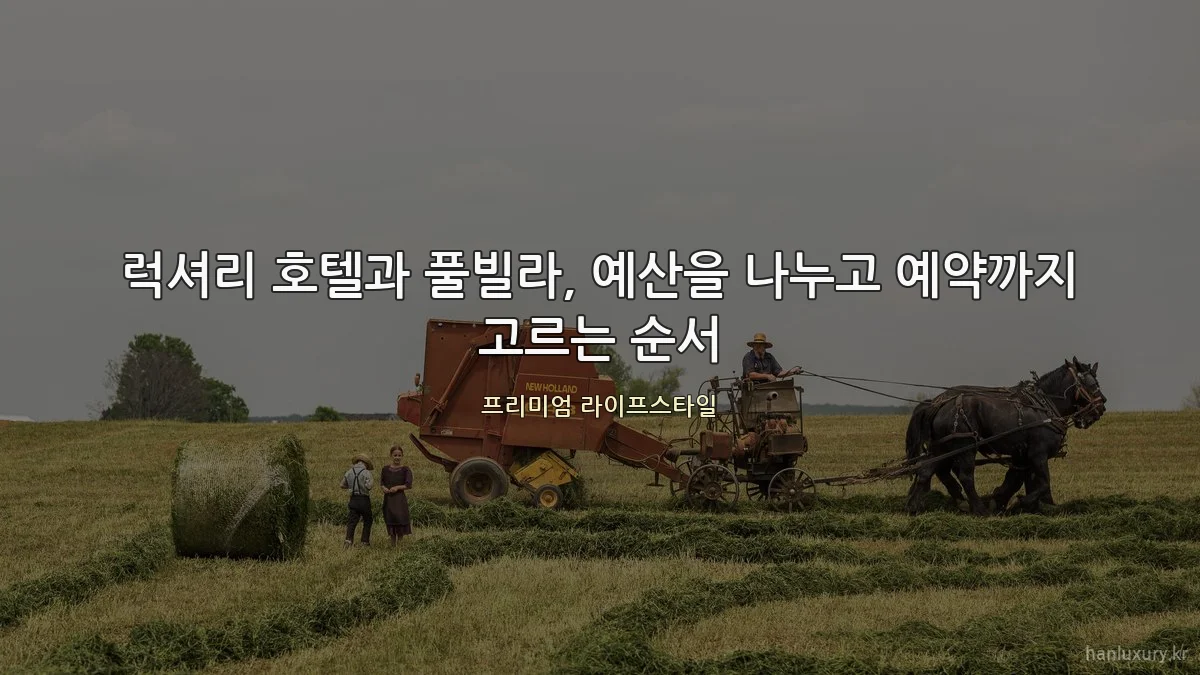 럭셔리 호텔과 풀빌라, 예산을 나누고 예약까지 고르는 순서