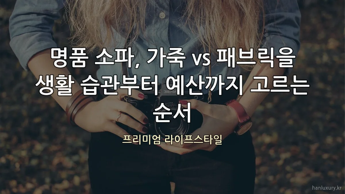 명품 소파, 가죽 vs 패브릭을 생활 습관부터 예산까지 고르는 순서