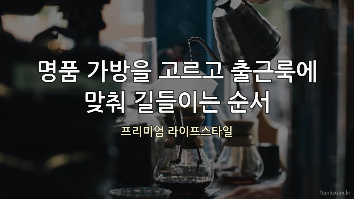 명품 가방을 고르고 출근룩에 맞춰 길들이는 순서