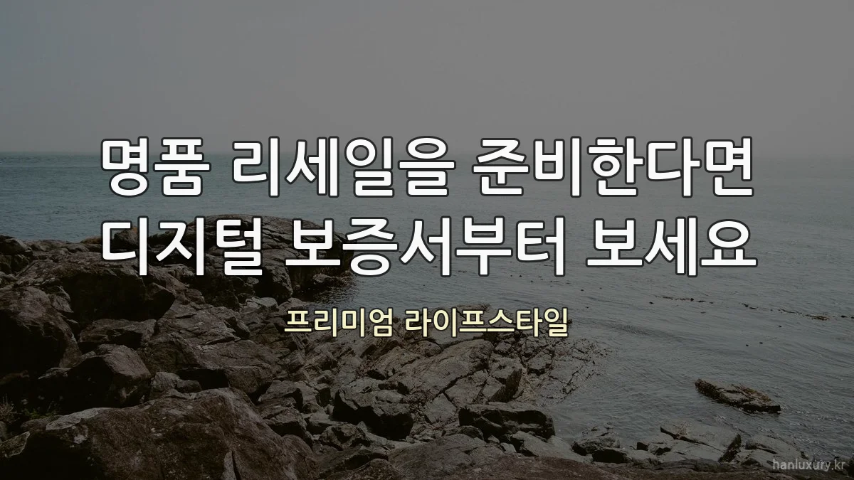 명품 리세일을 준비한다면 디지털 보증서부터 보세요
