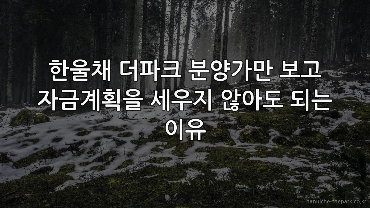 한울채 더파크 분양가만 보고 자금계획을 세우지 않아도 되는 이유