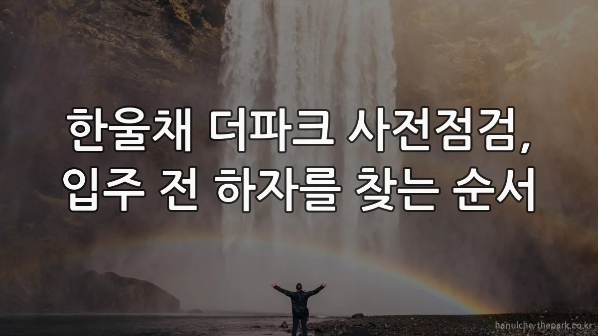 한울채 더파크 사전점검, 입주 전 하자를 찾는 순서