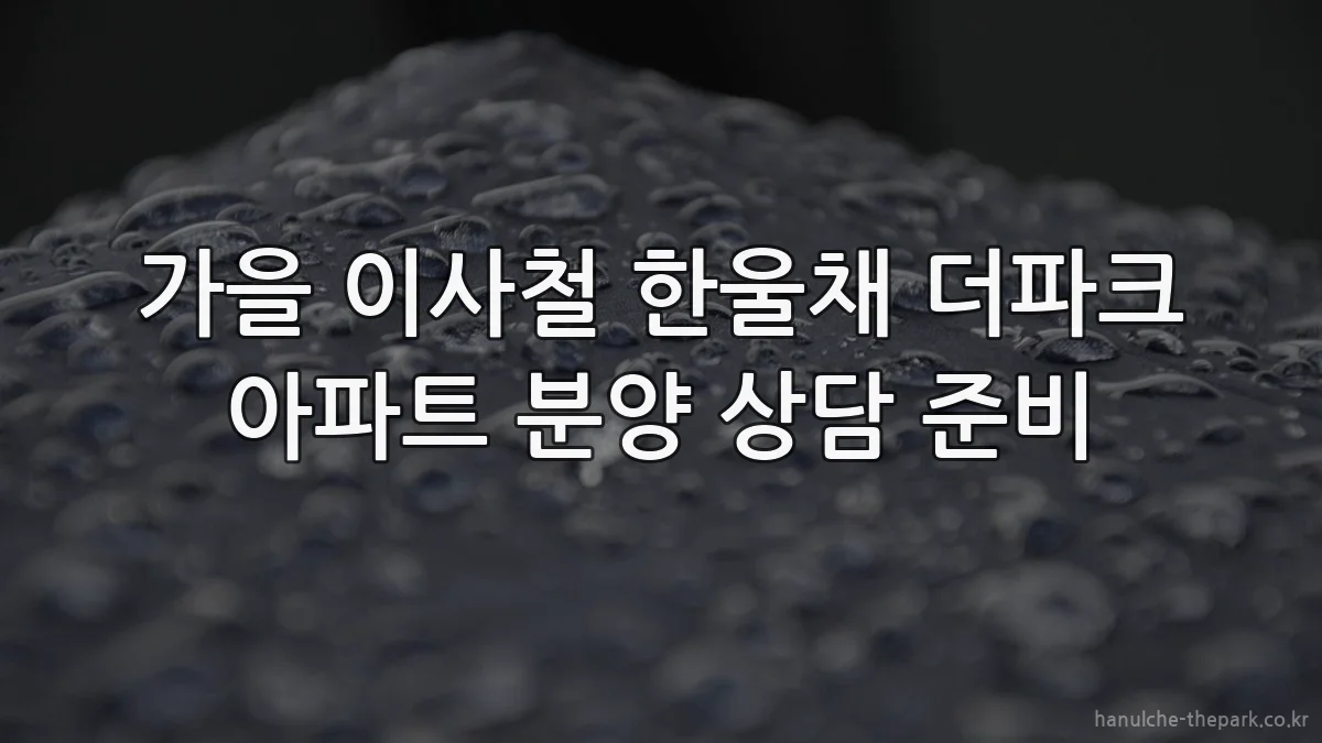 가을 이사철 한울채 더파크 아파트 분양 상담 준비