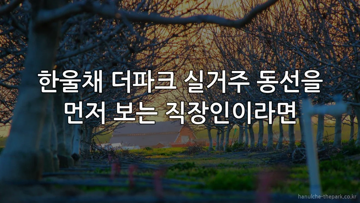 한울채 더파크 실거주 동선을 먼저 보는 직장인이라면