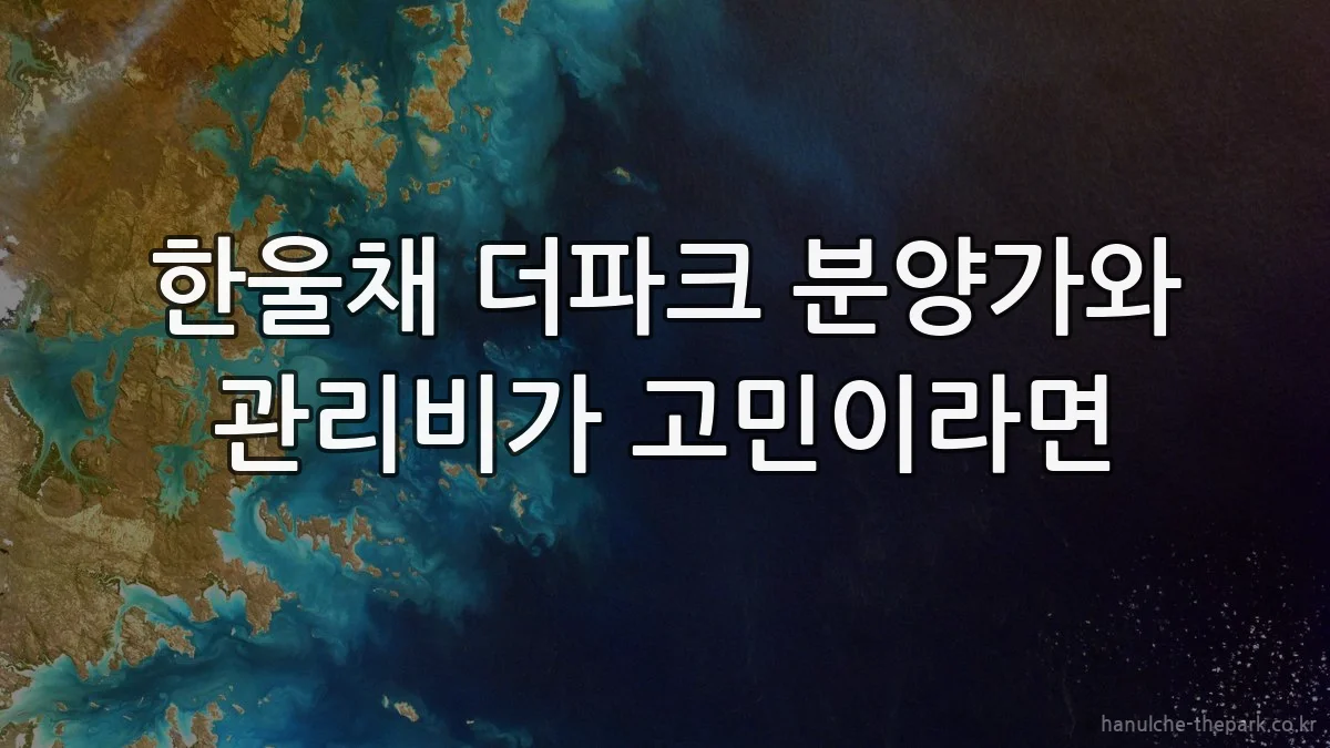 한울채 더파크 분양가와 관리비가 고민이라면