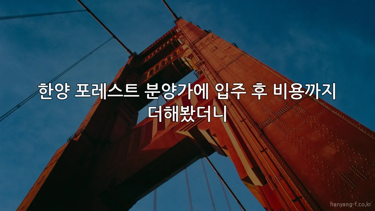 한양 포레스트 분양가에 입주 후 비용까지 더해봤더니