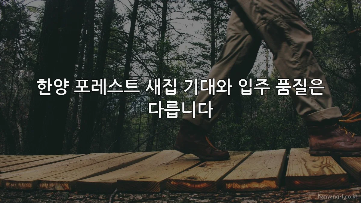한양 포레스트 새집 기대와 입주 품질은 다릅니다
