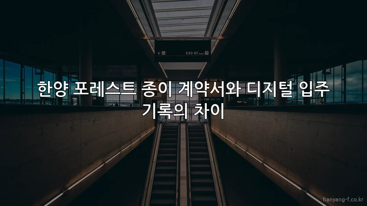 한양 포레스트 종이 계약서와 디지털 입주 기록의 차이