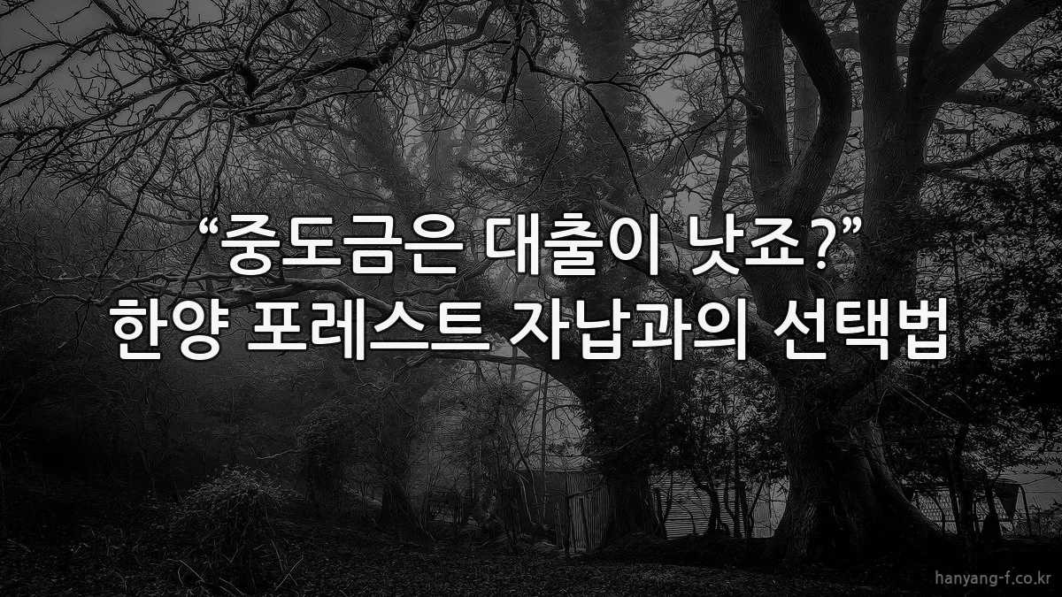 “중도금은 대출이 낫죠?” 한양 포레스트 자납과의 선택법