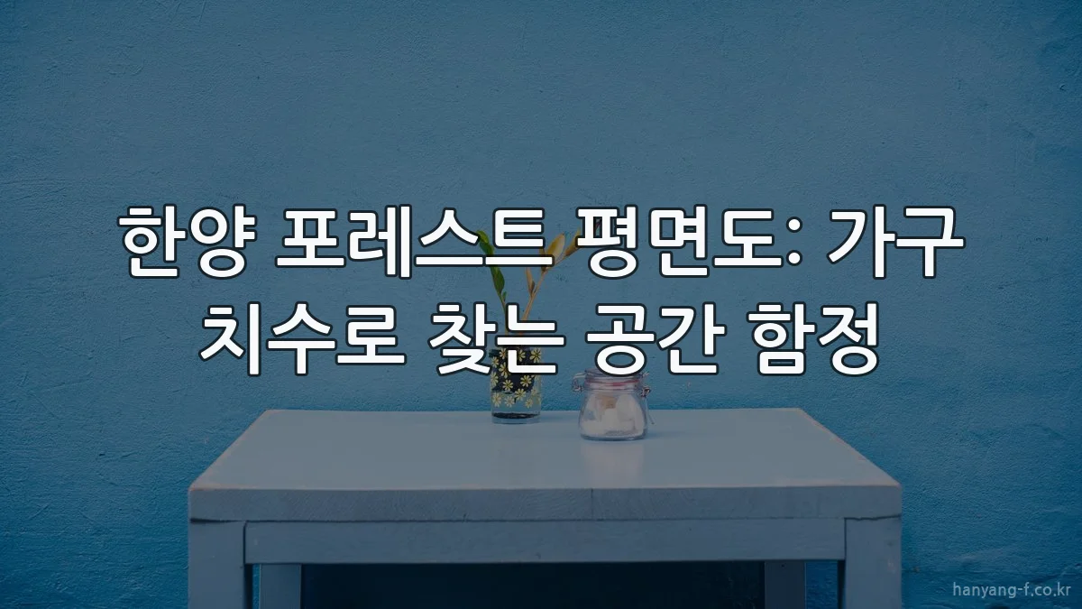 한양 포레스트 평면도: 가구 치수로 찾는 공간 함정