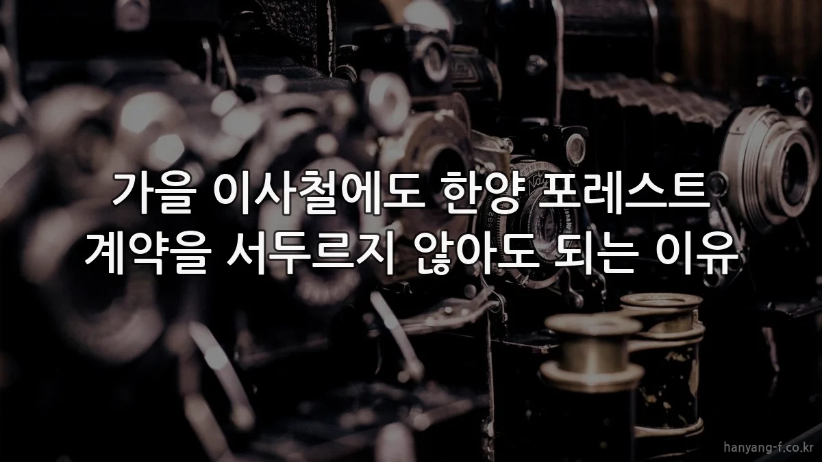 가을 이사철에도 한양 포레스트 계약을 서두르지 않아도 되는 이유