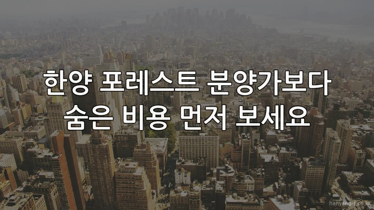 한양 포레스트 분양가보다 숨은 비용 먼저 보세요