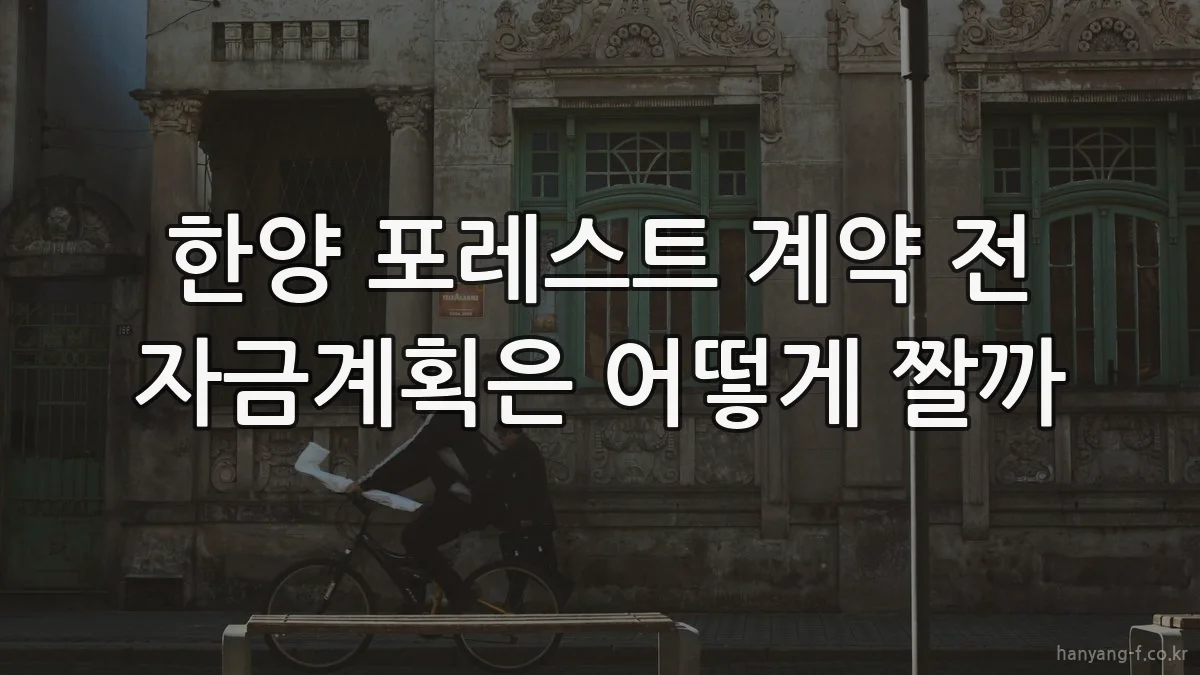 한양 포레스트 계약 전 자금계획은 어떻게 짤까