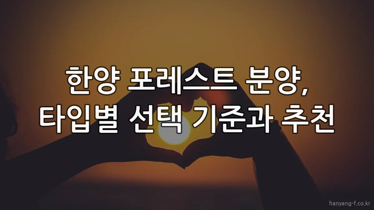 한양 포레스트 분양, 타입별 선택 기준과 추천