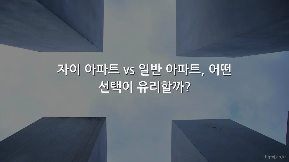 자이 아파트 vs 일반 아파트, 어떤 선택이 유리할까?