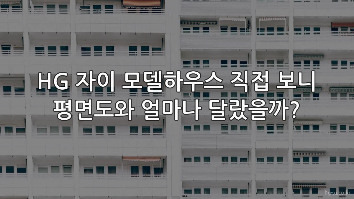 HG 자이 모델하우스 직접 보니 평면도와 얼마나 달랐을까?