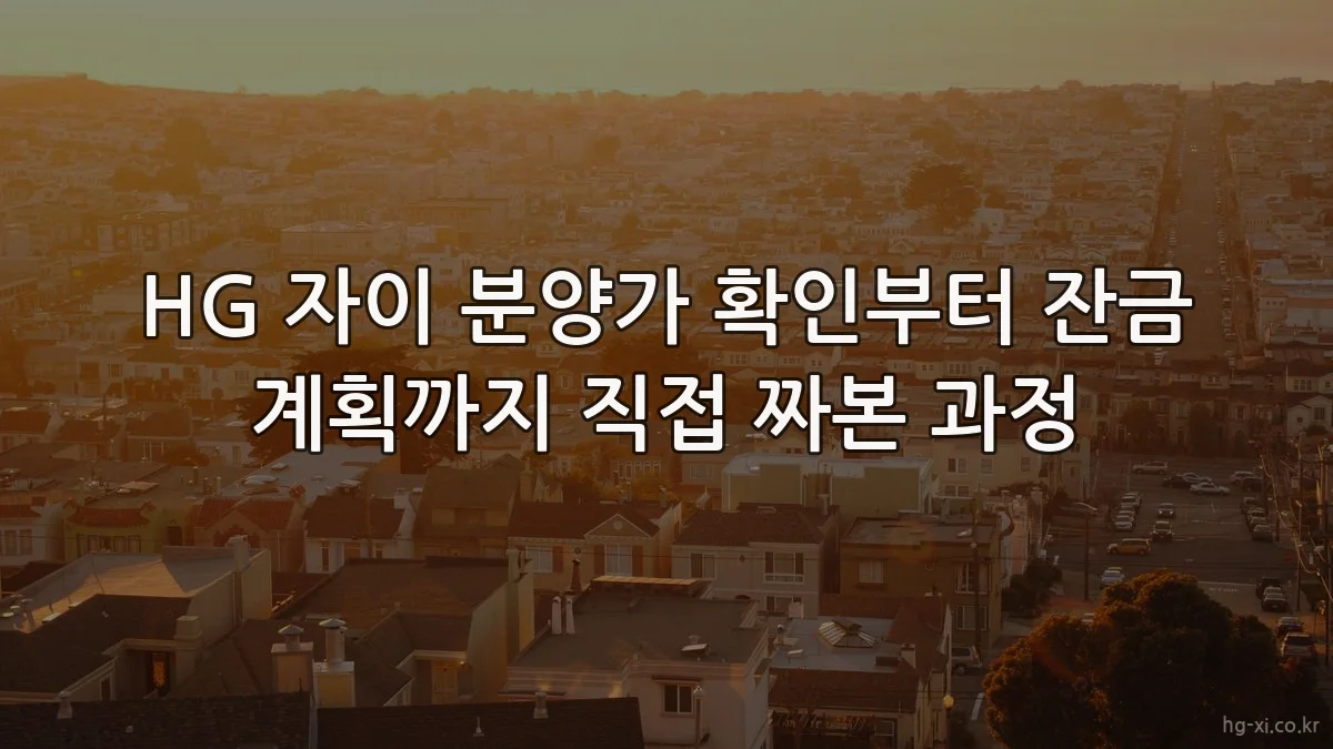 HG 자이 분양가 확인부터 잔금 계획까지 직접 짜본 과정