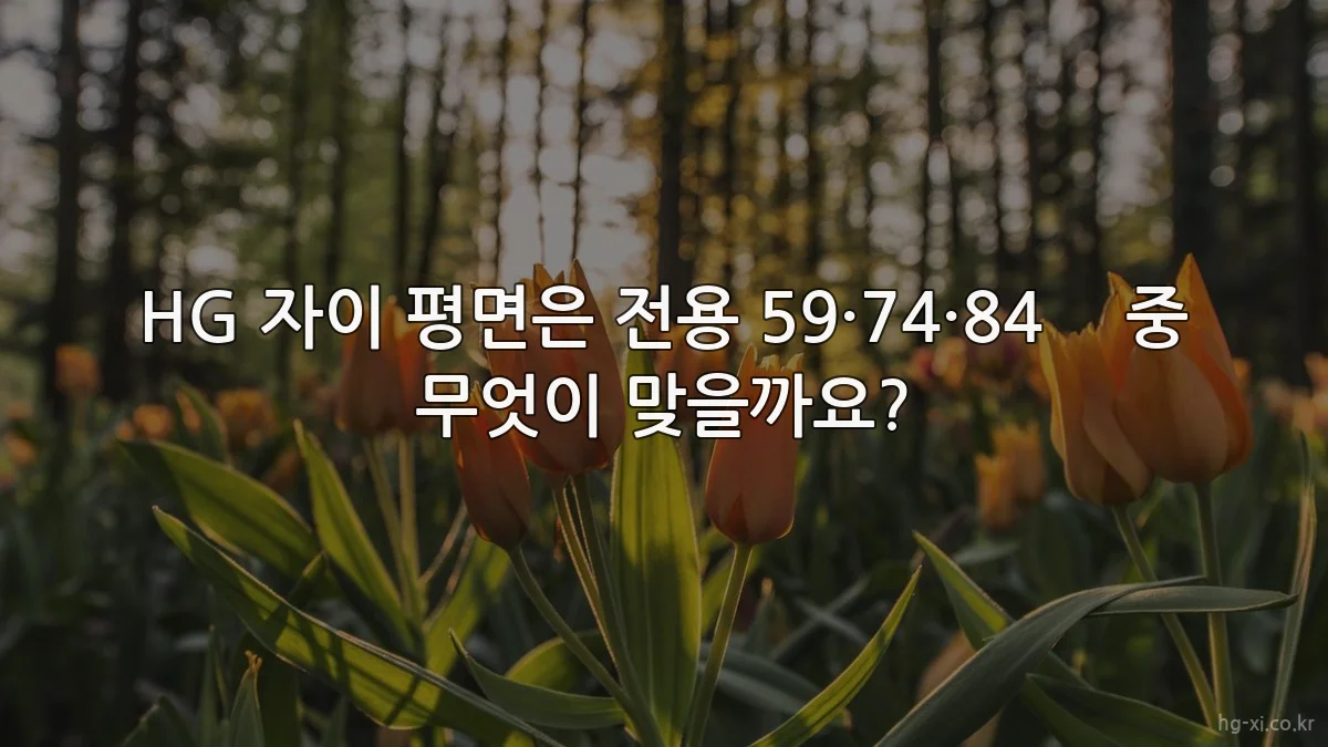 HG 자이 평면은 전용 59·74·84㎡ 중 무엇이 맞을까요?
