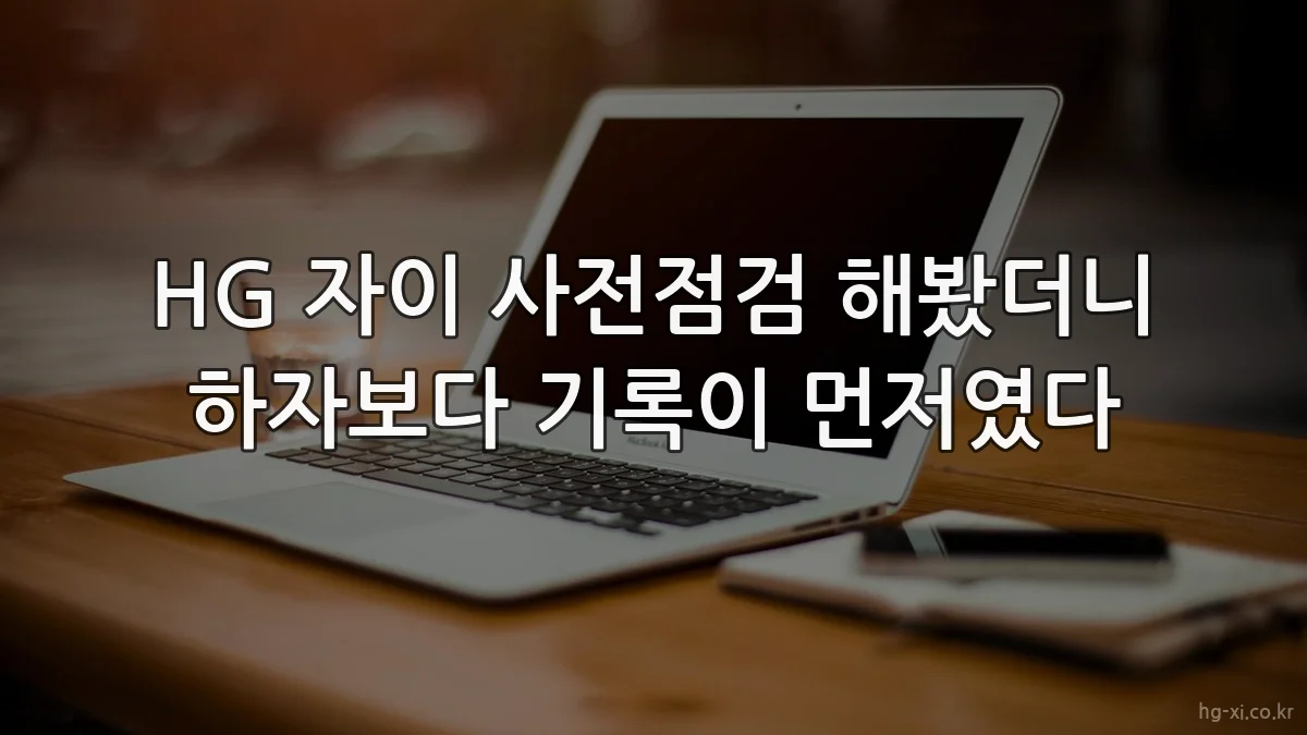 HG 자이 사전점검 해봤더니 하자보다 기록이 먼저였다