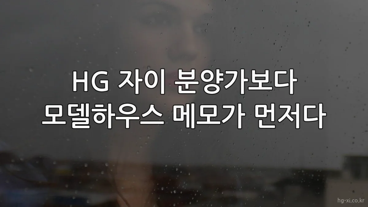 HG 자이 분양가보다 모델하우스 메모가 먼저다