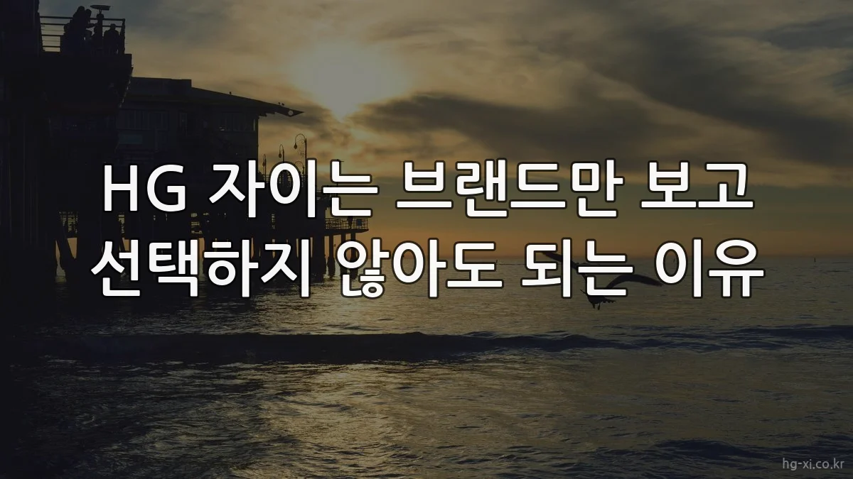 HG 자이는 브랜드만 보고 선택하지 않아도 되는 이유