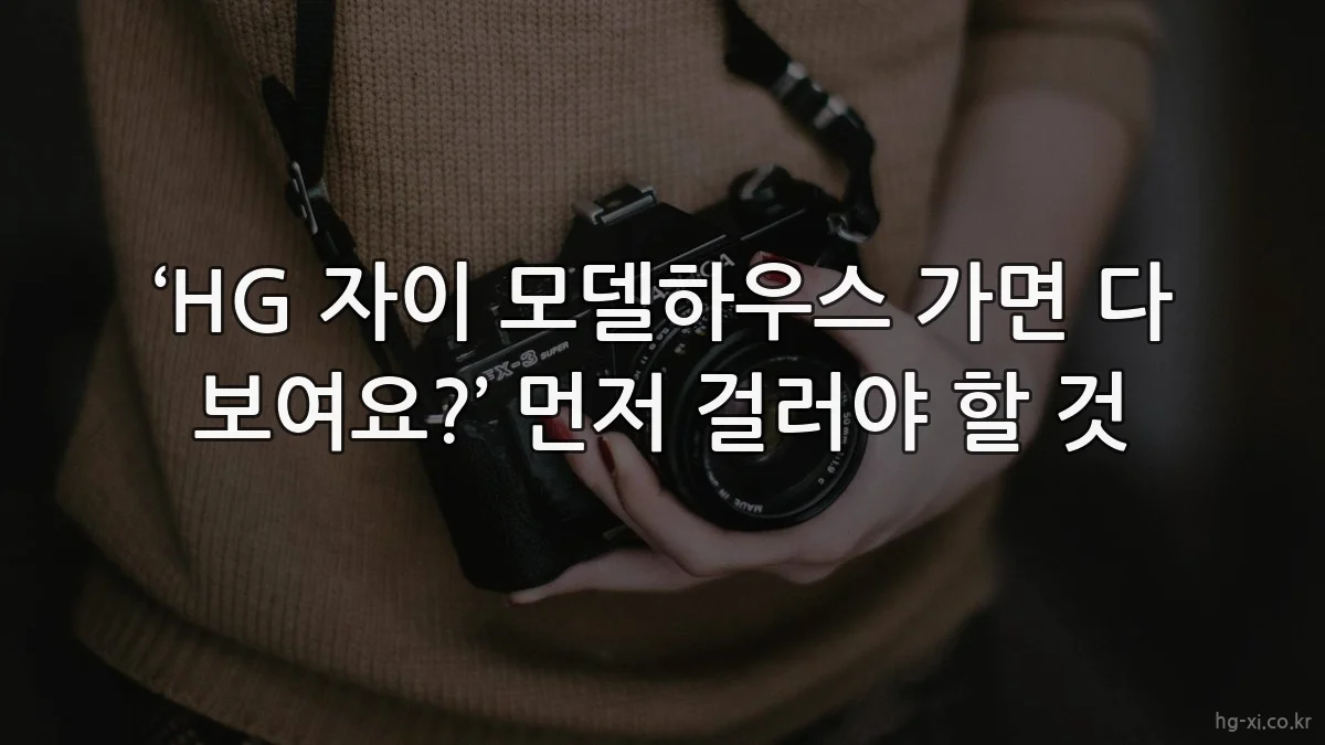‘HG 자이 모델하우스 가면 다 보여요?’ 먼저 걸러야 할 것