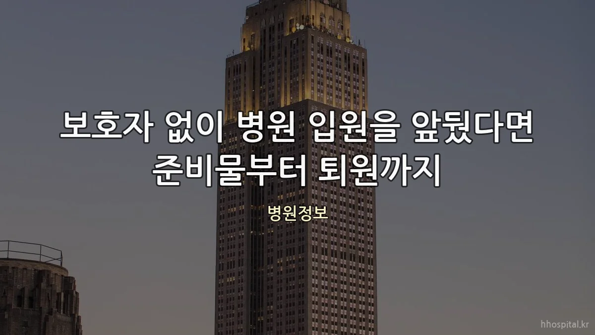 보호자 없이 병원 입원을 앞뒀다면 준비물부터 퇴원까지