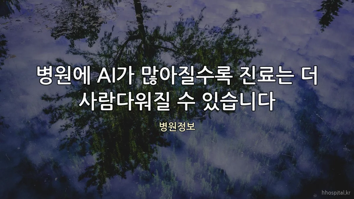 병원에 AI가 많아질수록 진료는 더 사람다워질 수 있습니다