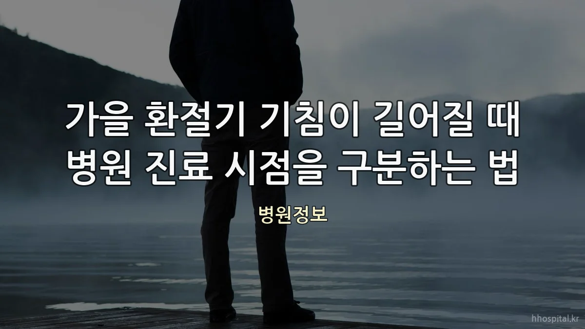 가을 환절기 기침이 길어질 때 병원 진료 시점을 구분하는 법