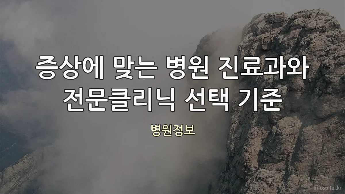 증상에 맞는 병원 진료과와 전문클리닉 선택 기준