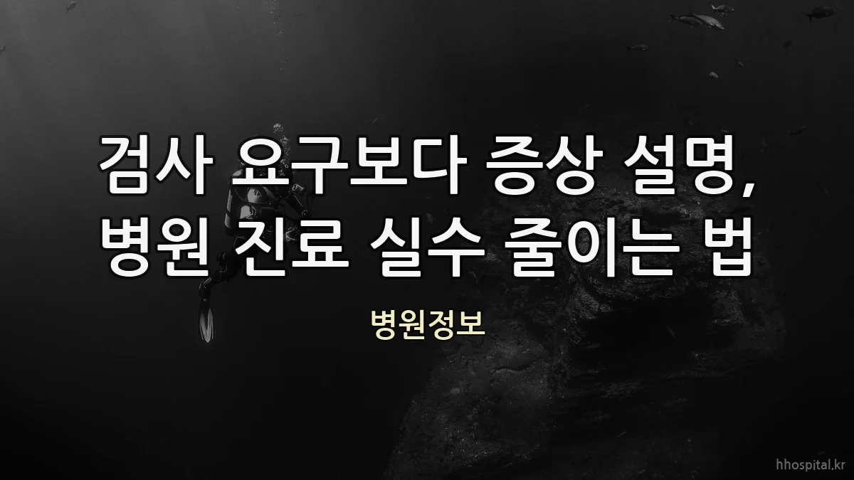 검사 요구보다 증상 설명, 병원 진료 실수 줄이는 법