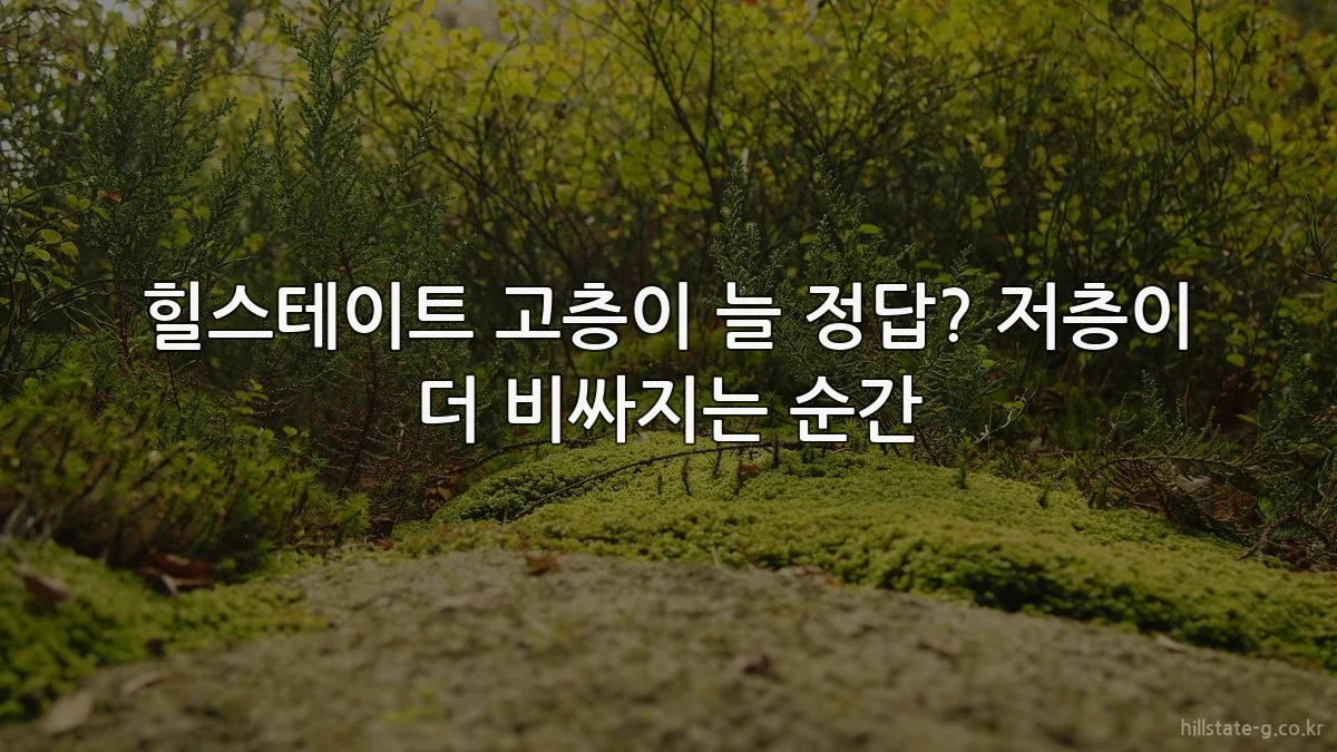힐스테이트 고층이 늘 정답? 저층이 더 비싸지는 순간