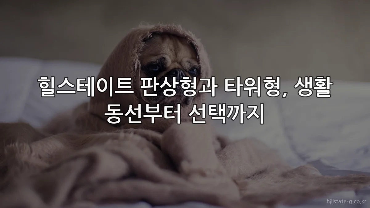 힐스테이트 판상형과 타워형, 생활 동선부터 선택까지
