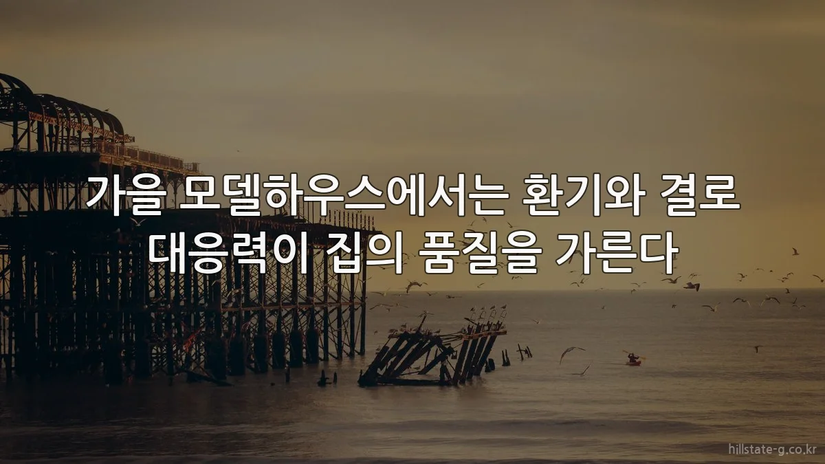 가을 모델하우스에서는 환기와 결로 대응력이 집의 품질을 가른다