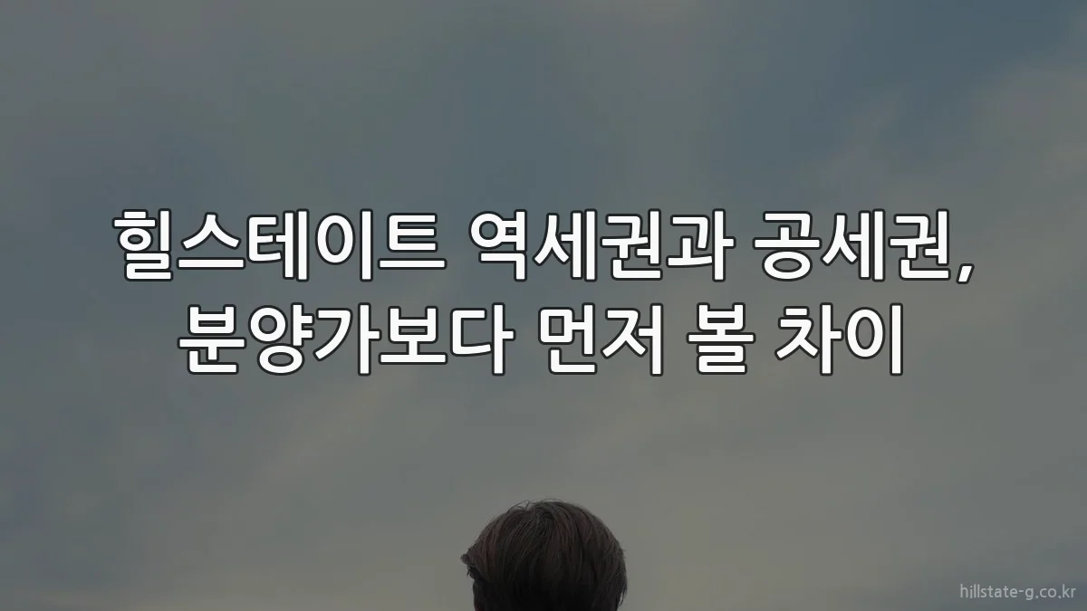 힐스테이트 역세권과 공세권, 분양가보다 먼저 볼 차이