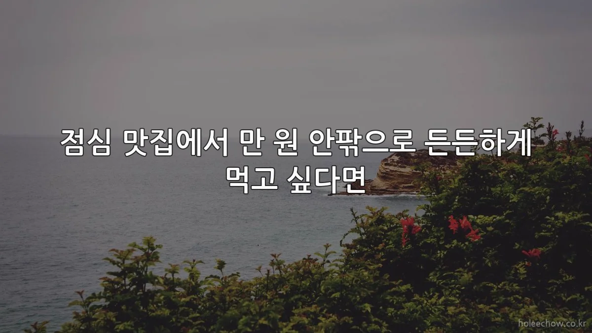 점심 맛집에서 만 원 안팎으로 든든하게 먹고 싶다면