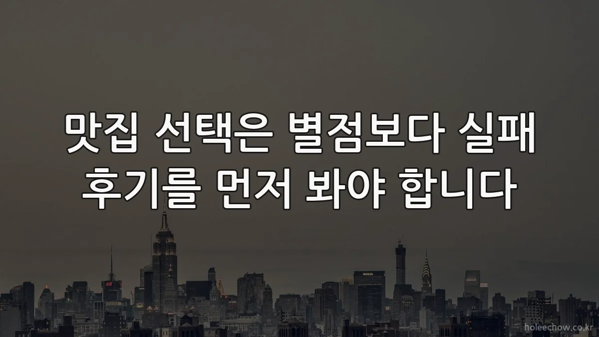 맛집 선택은 별점보다 실패 후기를 먼저 봐야 합니다