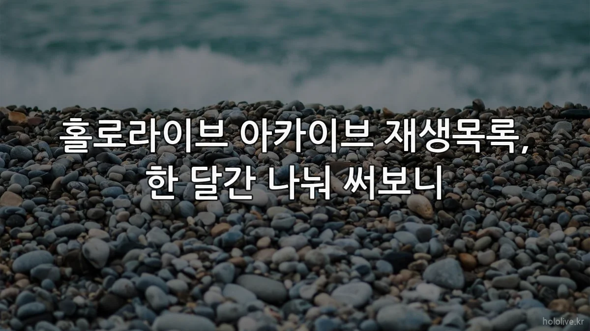 홀로라이브 아카이브 재생목록, 한 달간 나눠 써보니