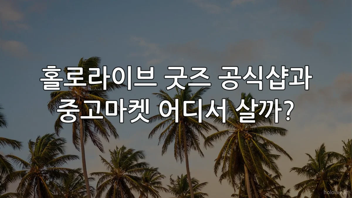 홀로라이브 굿즈 공식샵과 중고마켓 어디서 살까?