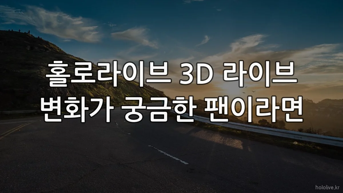 홀로라이브 3D 라이브 변화가 궁금한 팬이라면