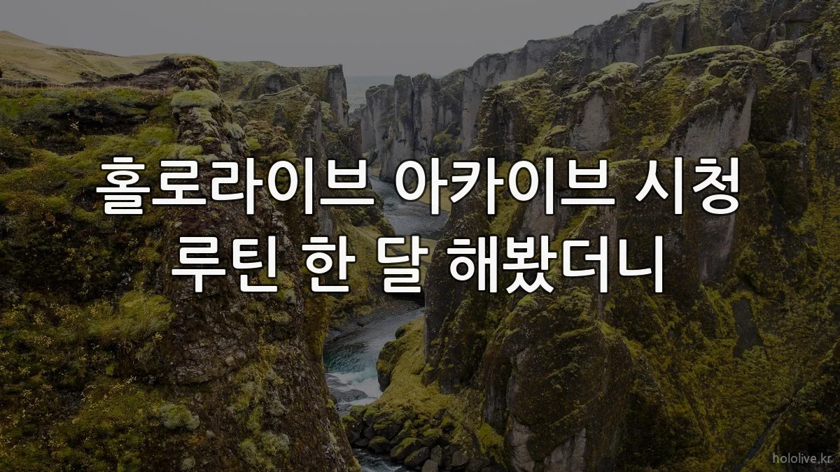 홀로라이브 아카이브 시청 루틴 한 달 해봤더니