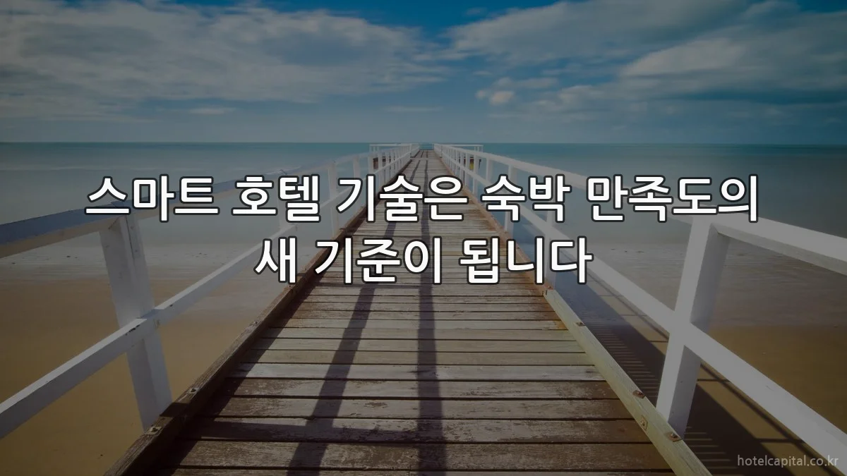 스마트 호텔 기술은 숙박 만족도의 새 기준이 됩니다